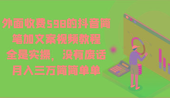 外面收费598的抖音简笔加文案视频教程，全是实操，没有废话，月入三万简简单单-骏阁网
