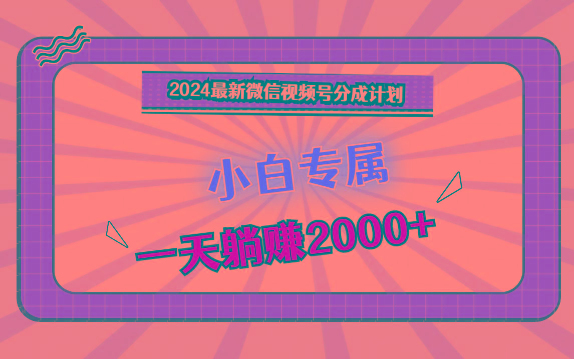 2024最新微信视频号分成计划，对新人友好，一天躺赚2000+-骏阁网