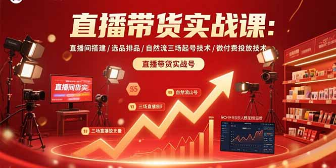 直播带货实战课：直播间搭建/选品排品/自然流三场起号技术/微付费投放技术-骏阁网