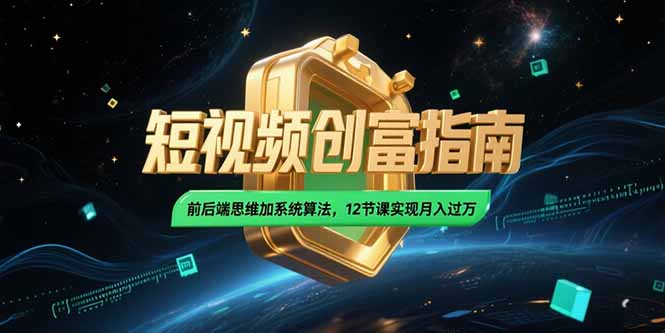 2025短视频创富指南，前后端思维加系统算法，12节课实现月入过万-骏阁网