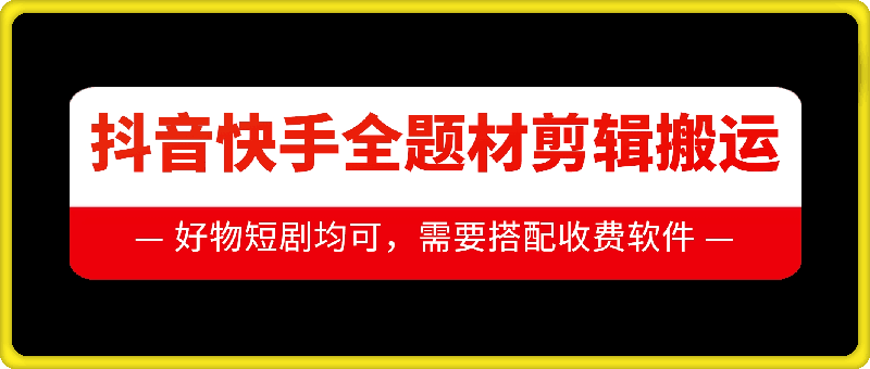 抖音快手全题材剪辑搬运技术，适合好物、短剧等-骏阁网