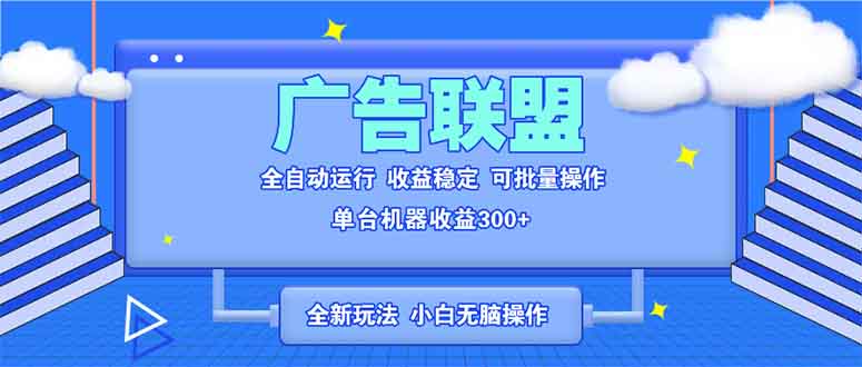 全新广告联盟最新玩法 全自动脚本运行单机300+ 项目稳定新手小白可做-骏阁网