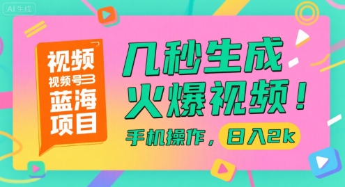视频号蓝海项目，几秒生成火爆视频，手机操作，日入2k【揭秘】-骏阁网