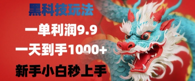 黑科技一单利润9.9米，一天轻松四位数项目，不挑人，小白也可轻松上手【揭秘】-骏阁网