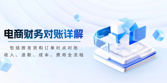 电商财务对账详解，包括按发货和订单时点对账，收入、退款、成本、费用-骏阁网