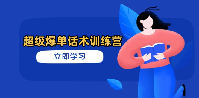 超级爆单话术训练营，掌握高效销售技巧，轻松实现订单爆发-骏阁网