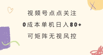 视频号点点关注，0成本单号80+，可矩阵，绿色正规，长期稳定【揭秘】-骏阁网