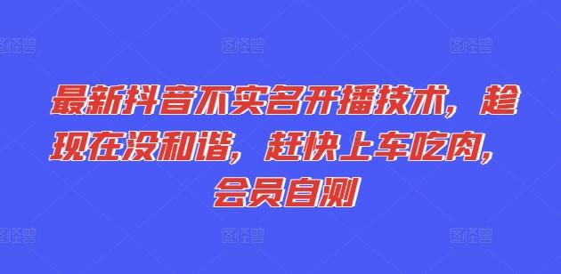 最新抖音不实名开播技术，趁现在没和谐，赶快上车吃肉，会员自测-骏阁网