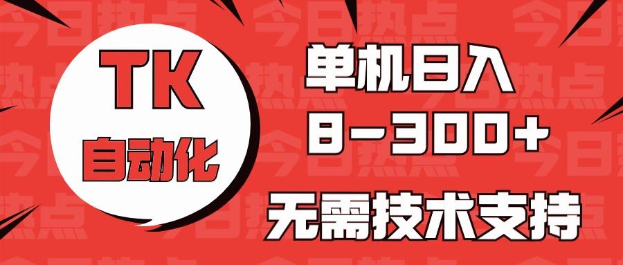 海外手机版TK自动化，单机收益8~300+，无需技术支持，新手小白均可操作-骏阁网