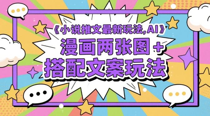 小说推文最新玩法，AI漫画两张图+搭配文案玩法-骏阁网
