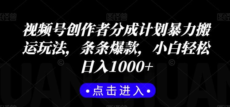 视频号创作者分成计划暴力搬运玩法，条条爆款，小白轻松日入1000+-骏阁网