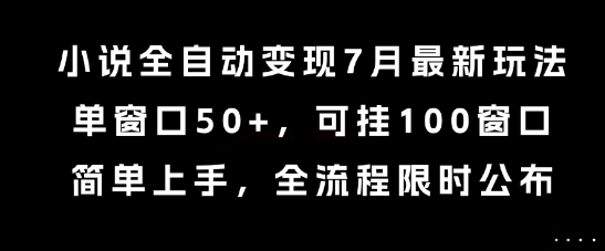 小说全自动变现7月玩法，单窗口50+，可挂100窗口，简单上手，全流程限时公布【揭秘】-骏阁网