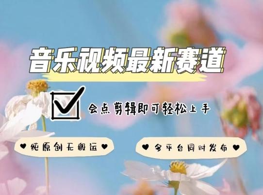 音乐视频赛道最新玩法，纯原创不违规，可所有平台同时发布，会点剪辑即可轻松拿捏【揭秘】-骏阁网