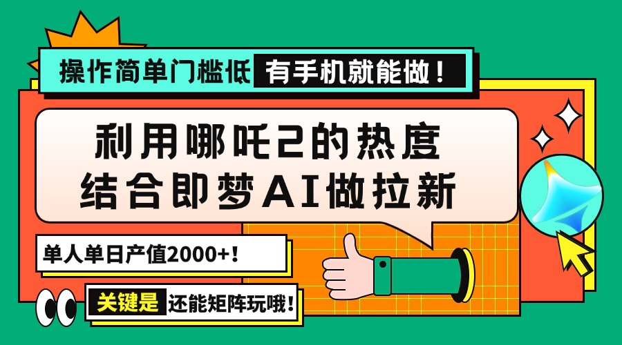 用哪吒2热度结合即梦AI做拉新，单日产值2000+，操作简单门槛低，有手机…-骏阁网