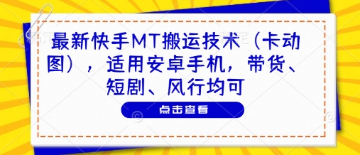 最新快手MT搬运技术(卡动图)，适用安卓手机，带货、短剧、风行均可-骏阁网