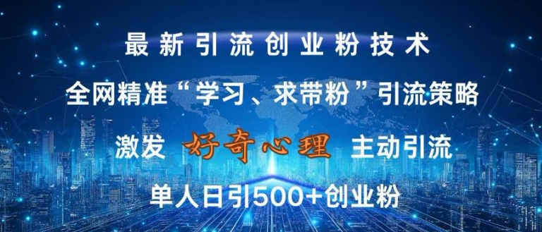 b412efa442a70214fbbf0e0eec689e17.jpeg 激发好奇心,全网精准‘学习、求带粉’引流技术,无封号风险,单人日引500+创业粉【揭秘】