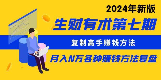 (9943期)生财有术第七期：复制高手赚钱方法 月入N万各种方法复盘(更新到24年0410)-骏阁网