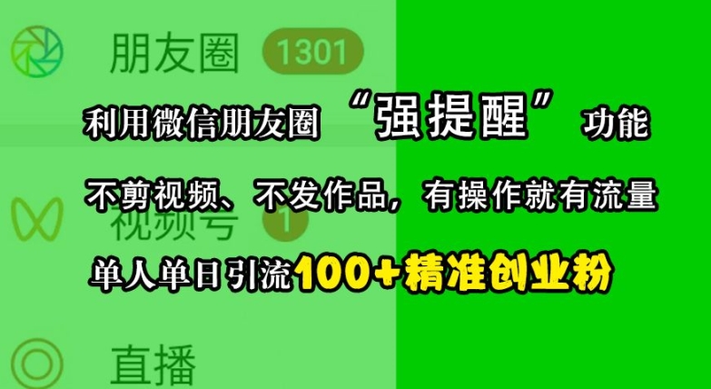 利用微信朋友圈“强提醒”功能，引流精准创业粉，不剪视频、不发作品，单人单日引流100+创业粉-骏阁网