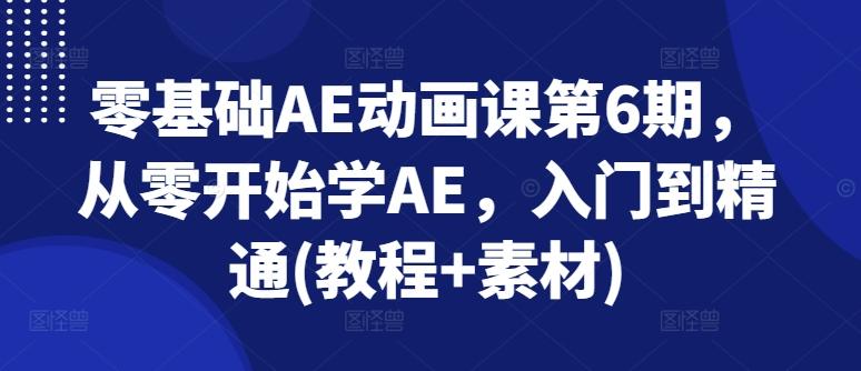 零基础AE动画课第6期，从零开始学AE，入门到精通(教程+素材)-骏阁网