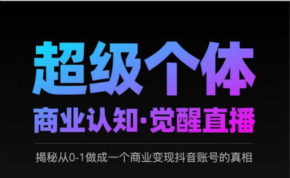 2025超级个体商业认知·觉醒直播，揭秘从0-1做成一个商业变现抖音账号的真相-骏阁网