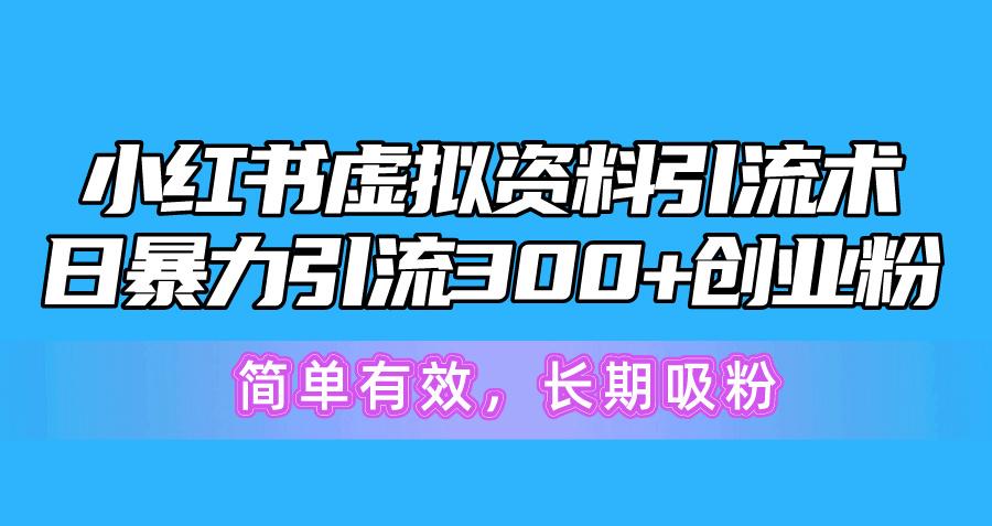 小红书虚拟资料引流术，日暴力引流300+创业粉，简单有效，长期吸粉-骏阁网