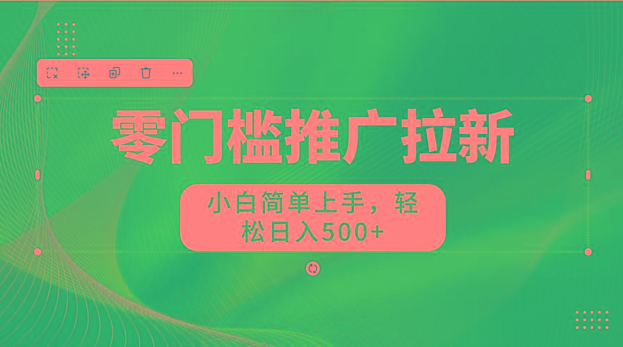 零门槛推广拉新，小白简单上手，轻松日入500+-骏阁网
