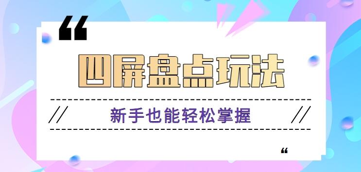 四屏盘点玩法，新手也能快速掌握制作原创视频，轻松涨粉月入万元【视频教程】-骏阁网