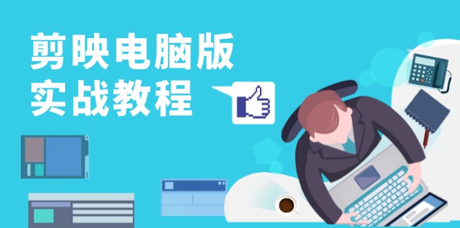 bc4f56347c0549e332d423b7113b46d7.jpeg 剪映电脑版实战教程,0基础打造短视频剪辑高手,详解功能、工具与实操案例