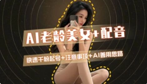 AI老龄美女涨粉+变现_快速千粉起号思路-骏阁网