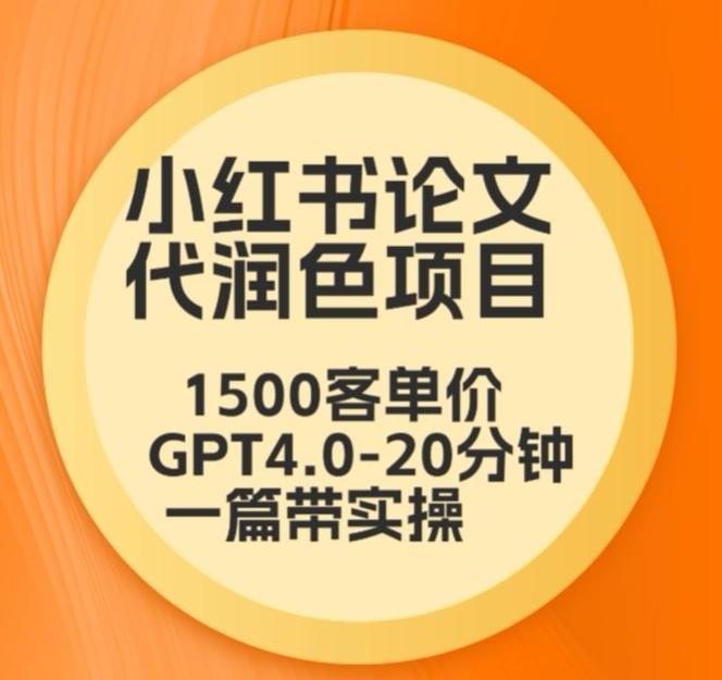 毕业季小红书论文代润色项目，本科1500，专科1200，高客单GPT4.0-20分钟一篇带实操【揭秘】-骏阁网