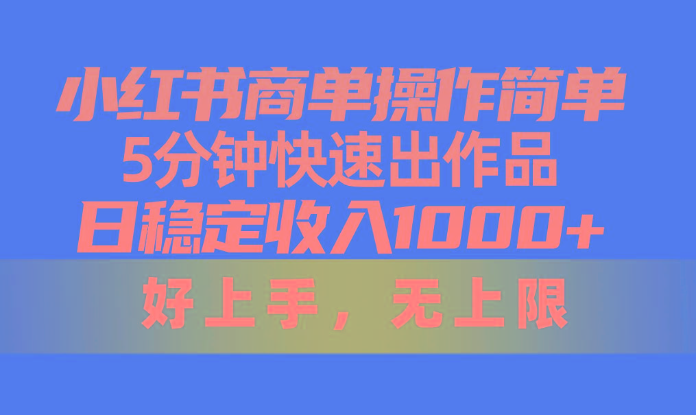 小红书商单操作简单，5分钟快速出作品，日稳定收入1000+，无上限-骏阁网