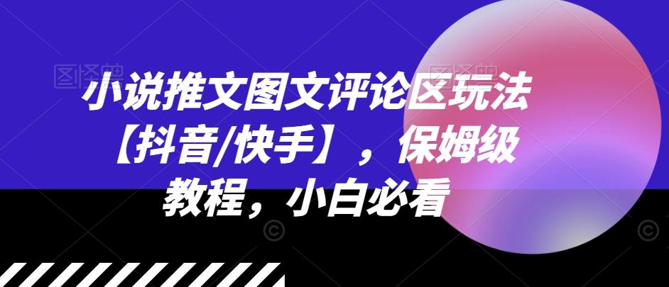 小说推文图文评论区玩法【抖音/快手】，保姆级教程，小白必看-骏阁网