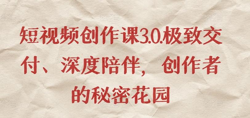 短视频创作课3.0.极致交付、深度陪伴，创作者的秘密花园-骏阁网