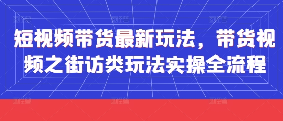 bf6cef4f1cf9f23ddcba57b9e0d50e0d.jpeg 短视频带货最新玩法,带货视频之街访类玩法实操全流程