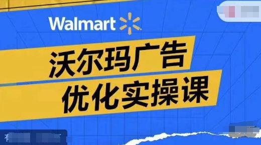 bfe7b741073e2db094676e68c17a97fa.jpeg 沃尔玛广告优化实操课,广告报告实操讲解,广告如何提高转化和ROAS等