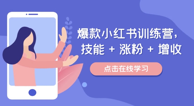 爆款小红书训练营，技能 + 涨粉 + 增收，用好小红书，做你喜欢又擅长的事，涨粉又赚钱-骏阁网