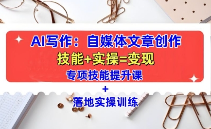 c0ab48f85938c7bf757bc6ceadfa0b1f.jpeg AI写作:自媒体文章创作全方位教学课,技能提升+实操训练