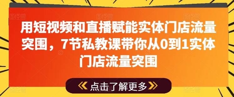 用短视频和直播赋能实体门店流量突围，7节私教课带你从0到1实体门店流量突围-骏阁网