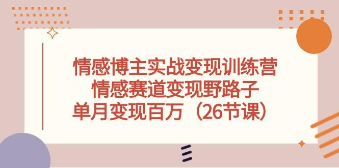 c25246bdc3261f5069d169895f4d6eae.jpeg 情感博主实战变现训练营,情感赛道变现野路子,单月变现百万(26节课