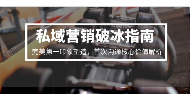 c2c0010f4e636aab1f6fb1caf4d6c36e.jpeg 私域营销破冰指南,完美第一印象塑造,首次沟通核心价值解析