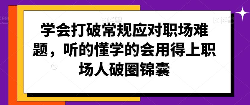 学会打破常规应对职场难题，听的懂学的会用得上职场人破圏锦囊-骏阁网