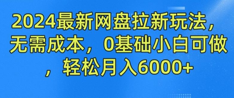 2024最新网盘拉新玩法，无需成本，0基础小白可做，轻松月入6000+【揭秘】-骏阁网