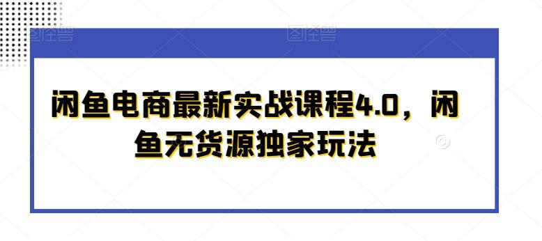 闲鱼电商最新实战课程4.0，闲鱼无货源独家玩法-骏阁网
