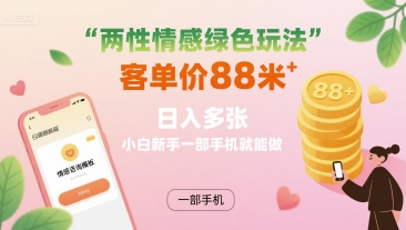 两性情感绿色玩法，客单价88米 日入多张，小白新手一部手机就能做-骏阁网