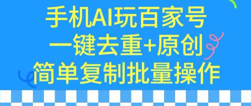用手机AI玩百家号，一键去重+原创，简单复制批量操作【揭秘】-骏阁网