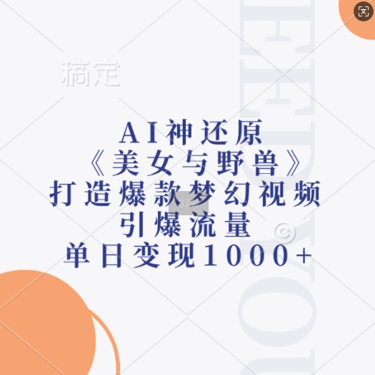 AI神还原《美女与野兽》，打造爆款梦幻视频，引爆流量，单日变现1k-骏阁网