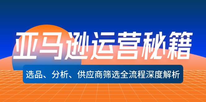 亚马逊运营秘籍：选品、分析、供应商筛选全流程深度解析(无水印-骏阁网
