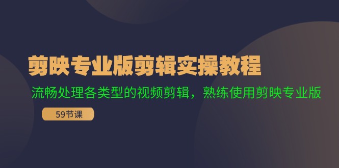 剪映专业版剪辑实操教程：流畅处理各类型的视频剪辑，熟练使用剪映专业版-骏阁网