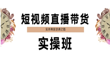 短视频直播带货实操班，实体商家逆袭之路-骏阁网