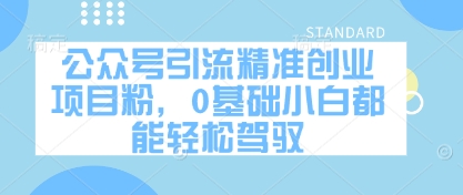 公众号引流精准创业项目粉，0基础小白都能轻松驾驭-骏阁网